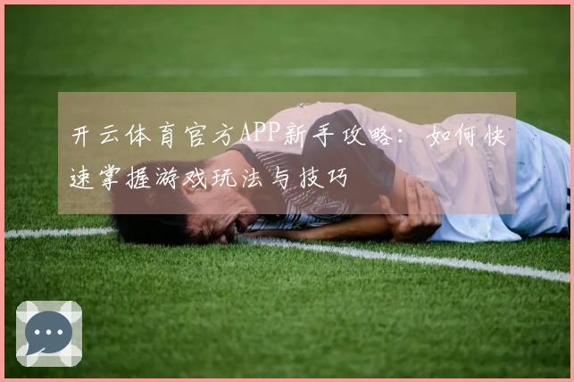 开云体育官方APP新手攻略：如何快速掌握游戏玩法与技巧