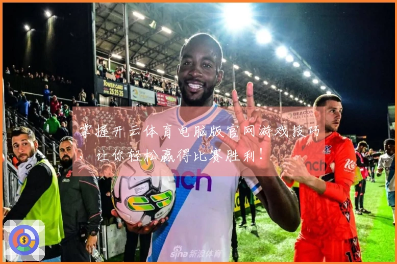 掌握开云体育电脑版官网游戏技巧，让你轻松赢得比赛胜利！