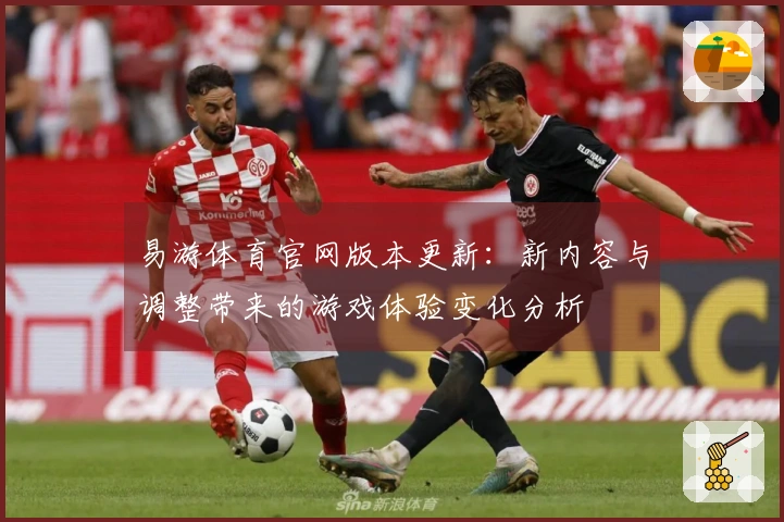 易游体育官网版本更新：新内容与调整带来的游戏体验变化分析